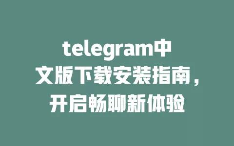 telegram中文版下载安装指南,开启畅聊新体验 一