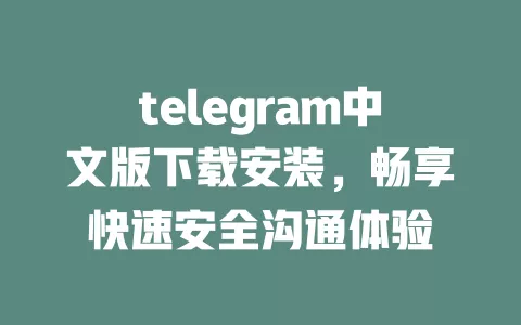 telegram中文版下载安装，畅享快速安全沟通体验 一