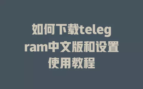 如何下载telegram中文版和设置使用教程 一