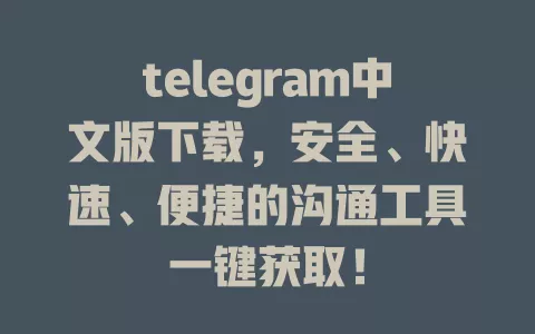 telegram中文版下载,安全、快速、便捷的沟通工具一键获取! 一