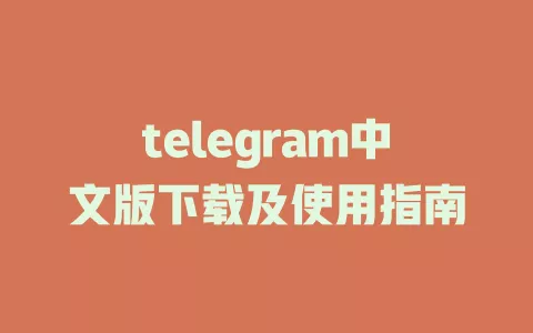 telegram中文版下载及使用指南 一