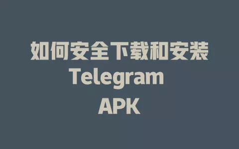 如何安全下载和安装Telegram APK 一