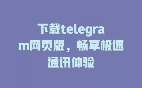 下载telegram网页版,畅享极速通讯体验 一