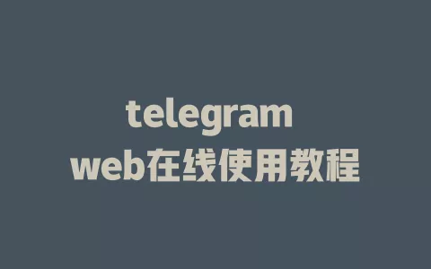 telegram web在线使用教程 一