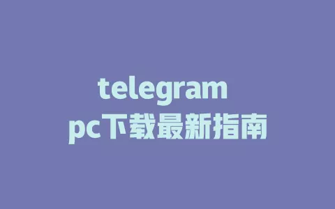 telegram pc下载最新指南 一