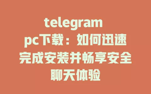 telegram pc下载:如何迅速完成安装并畅享安全聊天体验 一
