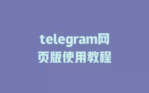 telegram网页版使用教程 一