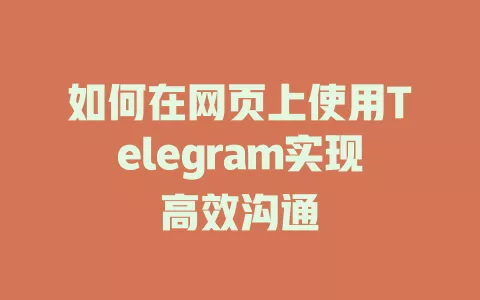 如何在网页上使用Telegram实现高效沟通 一