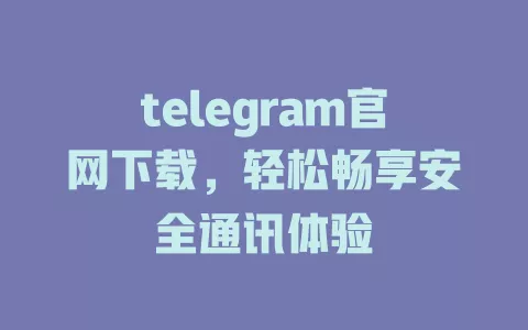 telegram官网下载,轻松畅享安全通讯体验 一