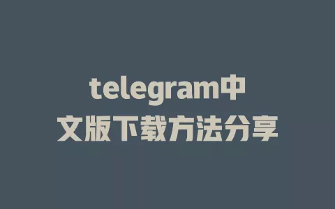 telegram中文版下载方法分享 一