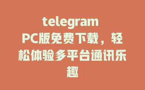 telegram PC版免费下载,轻松体验多平台通讯乐趣 一