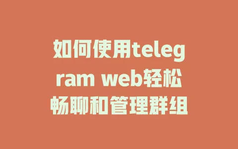 如何使用telegram web轻松畅聊和管理群组 一