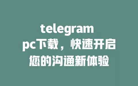 telegram pc下载,快速开启您的沟通新体验 一