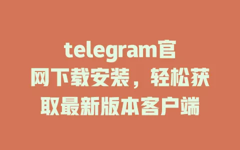 telegram官网下载安装,轻松获取最新版本客户端 一