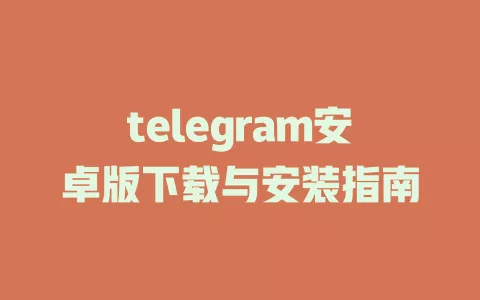 telegram安卓版下载与安装指南 一