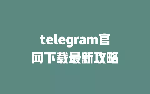 telegram官网下载最新攻略 一