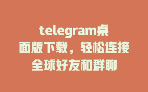 telegram桌面版下载,轻松连接全球好友和群聊 一
