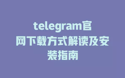 telegram官网下载方式解读及安装指南 一